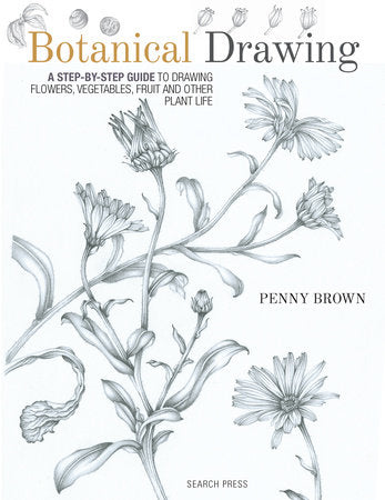 Botanical Drawing: A Step-by-Step Guide to Drawing Flowers, Vegetables, Fruit and other Plant Life