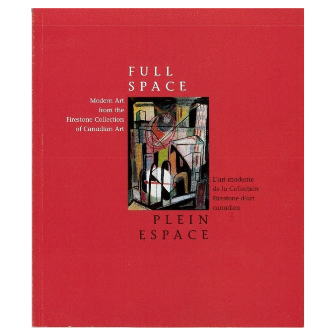 Full Space / Plein Espace : Modern Art from the Firestone Collection of Canadian Art