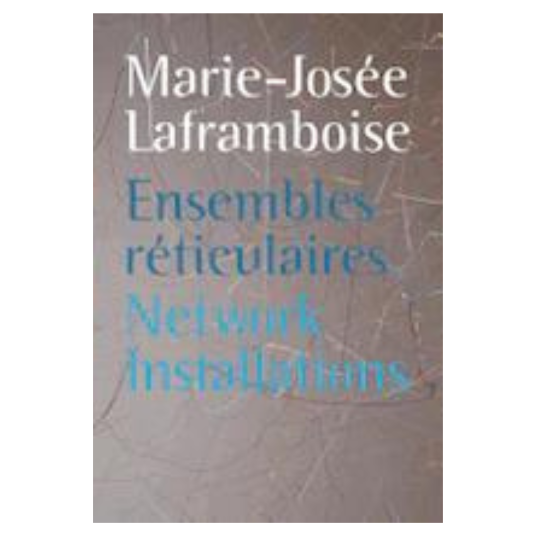 MARIE-JOSÉE LAFRAMBOISE : Network Installations / ENSEMBLES RÉTICULAIRES