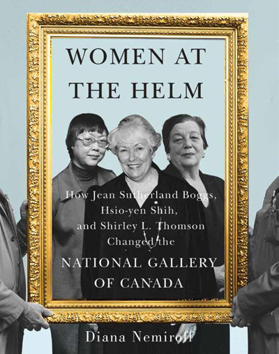 Women at the Helm: How Jean Sutherland Boggs, Hsio-yen Shih, and Shirley L. Thomson Changed the National Gallery of Canada