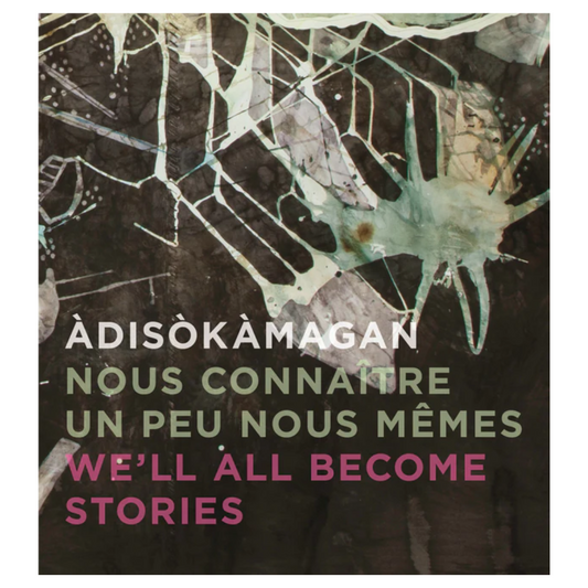 Àdisòkàmagan | Nous connaître un peu nous-mêmes | We’ll all become stories : Mazinadisigewin Ottawang Ashidj Tenagadonj Gatineau | Un panorama de l’art de la région d’Ottawa-Gatineau | A Survey of Art in the Ottawa-Gatineau Region