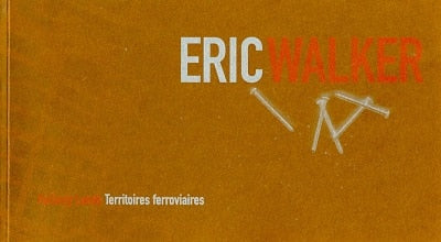 ERIC WALKER : Railway Lands / TERRITOIRES FERROVIAIRES